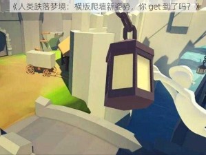 《人类跌落梦境：横版爬墙新姿势，你 get 到了吗？》