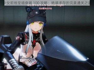 少女前线至暗衰竭 100 攻略：绝境求存的完美通关之道