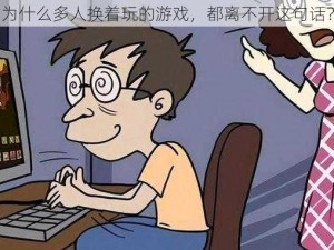 为什么多人换着玩的游戏，都离不开这句话？