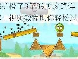 保护橙子3第39关攻略详解：视频教程助你轻松过关