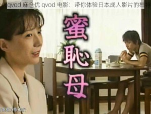 麻仓优qvod 麻仓优 qvod 电影：带你体验日本成人影片的独特魅力