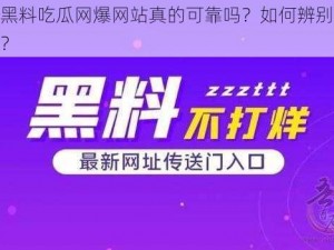 免费黑料吃瓜网爆网站真的可靠吗？如何辨别真假黑料？