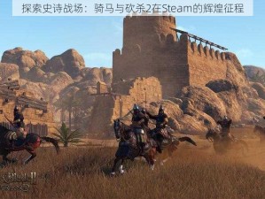 探索史诗战场：骑马与砍杀2在Steam的辉煌征程