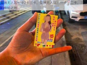 亚洲无人区一卡2卡三卡、亚洲无人区：一卡、二卡、三卡的神秘之地