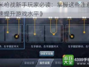 《小米枪战新手玩家必读：掌握这些注意事项，快速提升游戏水平》