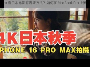 MacBook Pro 看日本电影有哪些方法？如何在 MacBook Pro 上流畅观看日本电影？