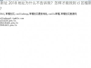 cl 区榴新址 2018 地址为什么不告诉我？怎样才能找到 cl 区榴新址 2018 地址？