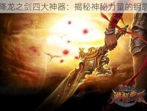 降龙之剑四大神器：揭秘神秘力量的钥匙