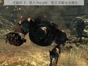 《辐射 3：深入 the pitt，图文详解全攻略》