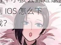 两个小孩去甄姬家漫画 IOS 怎么下载？