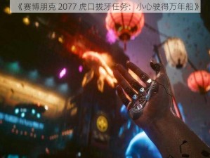 《赛博朋克 2077 虎口拔牙任务：小心驶得万年船》