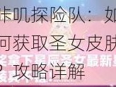 咔叽探险队：如何获取圣女皮肤？攻略详解