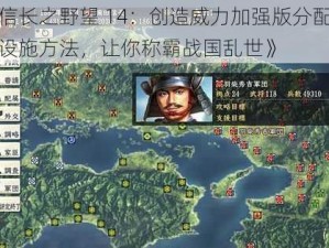 《信长之野望 14：创造威力加强版分配主城设施方法，让你称霸战国乱世》