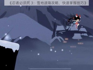 《忍者必须死 3：雪地速降攻略，快速掌握技巧》