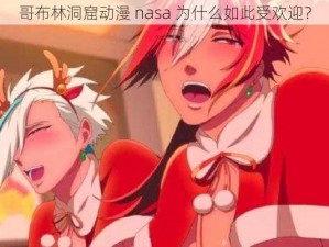 哥布林洞窟动漫 nasa 为什么如此受欢迎？