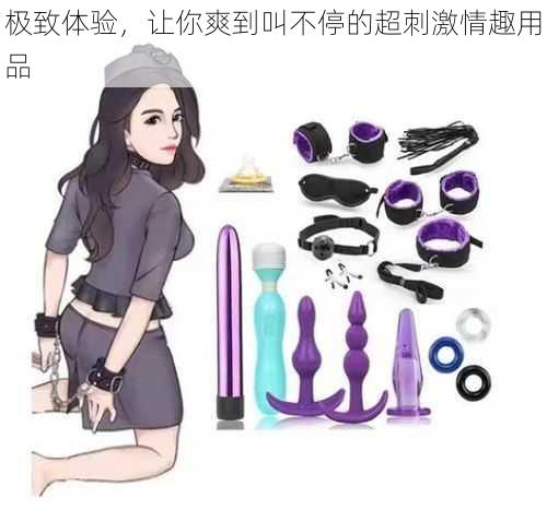极致体验,让你爽到叫不停的超刺激情趣用品