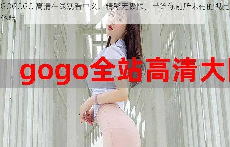 GOGOGO 高清在线观看中文，精彩无极限，带给你前所未有的视觉体验