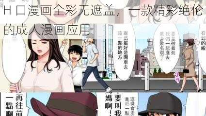 H 口漫画全彩无遮盖，一款精彩绝伦的成人漫画应用