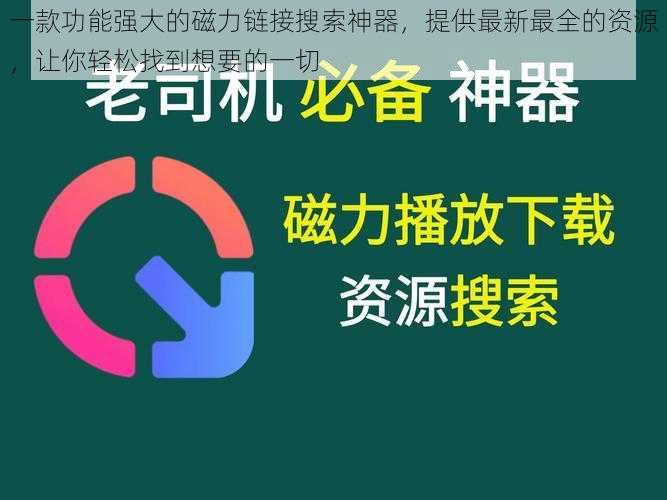 一款功能强大的磁力链接搜索神器，提供最新最全的资源，让你轻松找到想要的一切