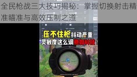 全民枪战三大技巧揭秘：掌握切换射击精准瞄准与高效压制之道