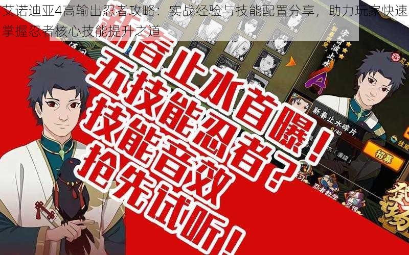 艾诺迪亚4高输出忍者攻略：实战经验与技能配置分享，助力玩家快速掌握忍者核心技能提升之道