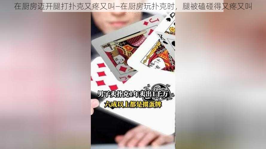 在厨房迈开腿打扑克又疼又叫—在厨房玩扑克时，腿被磕碰得又疼又叫