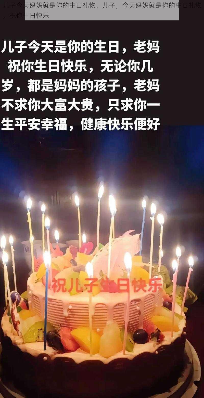 儿子今天妈妈就是你的生日礼物、儿子，今天妈妈就是你的生日礼物，祝你生日快乐