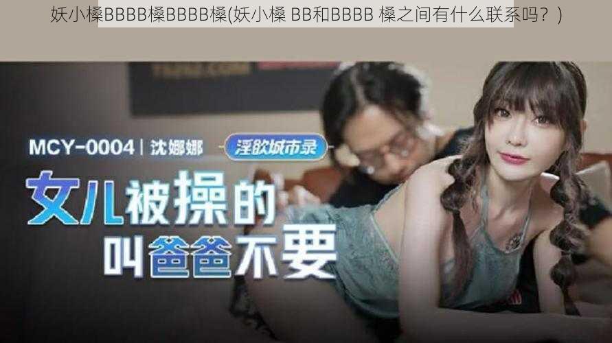 妖小槡BBBB槡BBBB槡(妖小槡 BB和BBBB 槡之间有什么联系吗？)