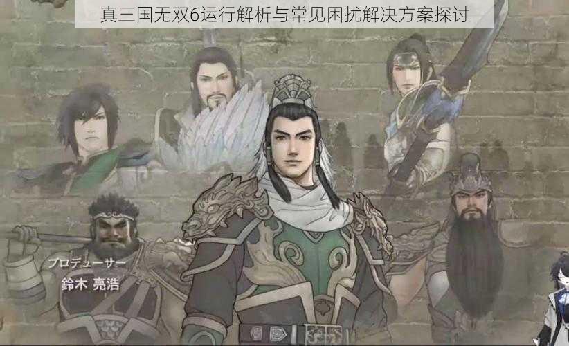 真三国无双6运行解析与常见困扰解决方案探讨