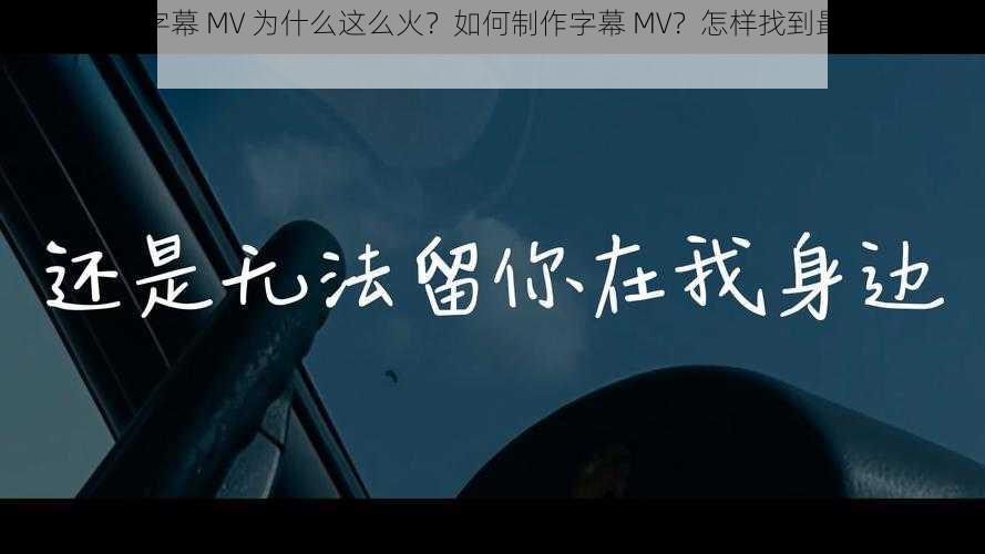 最近最新的字幕 MV 为什么这么火？如何制作字幕 MV？怎样找到最新的字幕 MV？