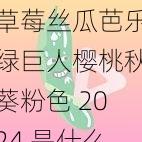 草莓丝瓜芭乐绿巨人樱桃秋葵粉色 2024 是什么？有何作用？如何使用？