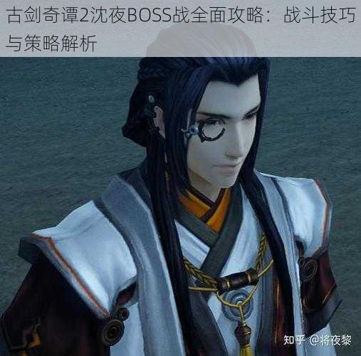 古剑奇谭2沈夜BOSS战全面攻略：战斗技巧与策略解析