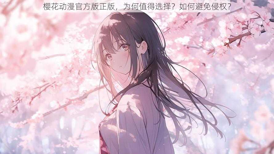 樱花动漫官方版正版，为何值得选择？如何避免侵权？