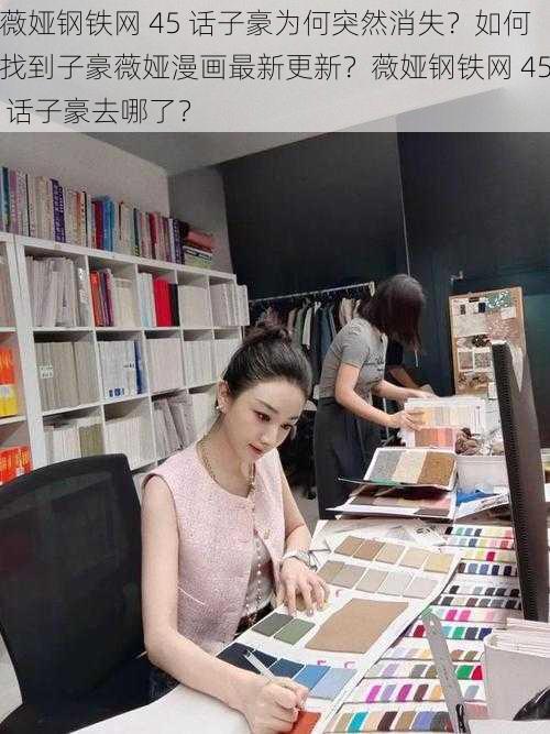 薇娅钢铁网 45 话子豪为何突然消失？如何找到子豪薇娅漫画最新更新？薇娅钢铁网 45 话子豪去哪了？