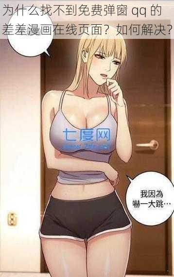 为什么找不到免费弹窗 qq 的差差漫画在线页面？如何解决？