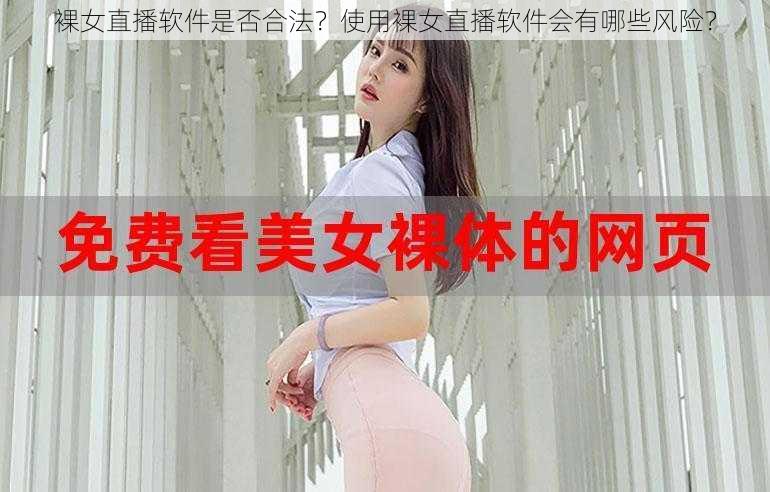 裸女直播软件是否合法？使用裸女直播软件会有哪些风险？