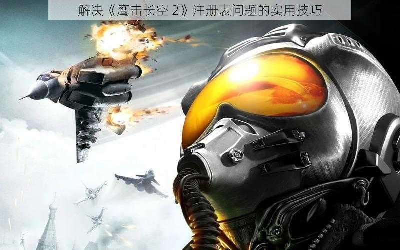 解决《鹰击长空 2》注册表问题的实用技巧