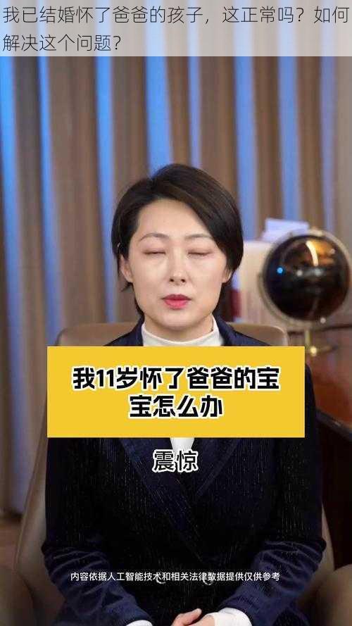 我已结婚怀了爸爸的孩子，这正常吗？如何解决这个问题？