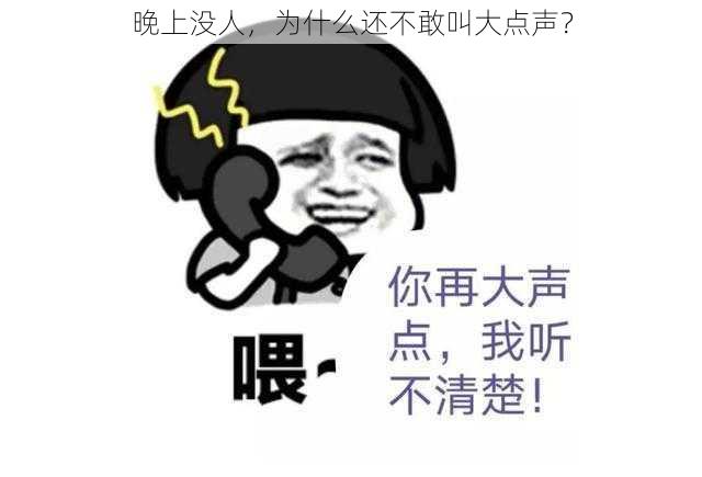 晚上没人，为什么还不敢叫大点声？