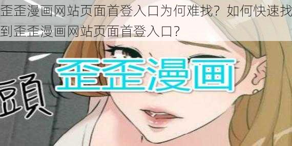 歪歪漫画网站页面首登入口为何难找？如何快速找到歪歪漫画网站页面首登入口？