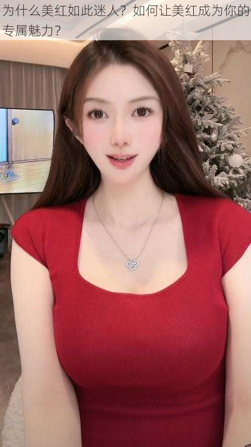 为什么美红如此迷人？如何让美红成为你的专属魅力？