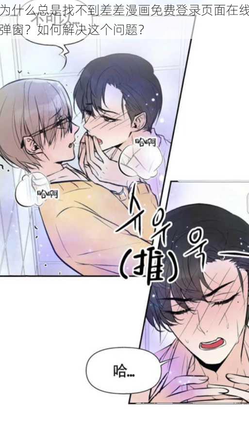 为什么总是找不到差差漫画免费登录页面在线弹窗？如何解决这个问题？