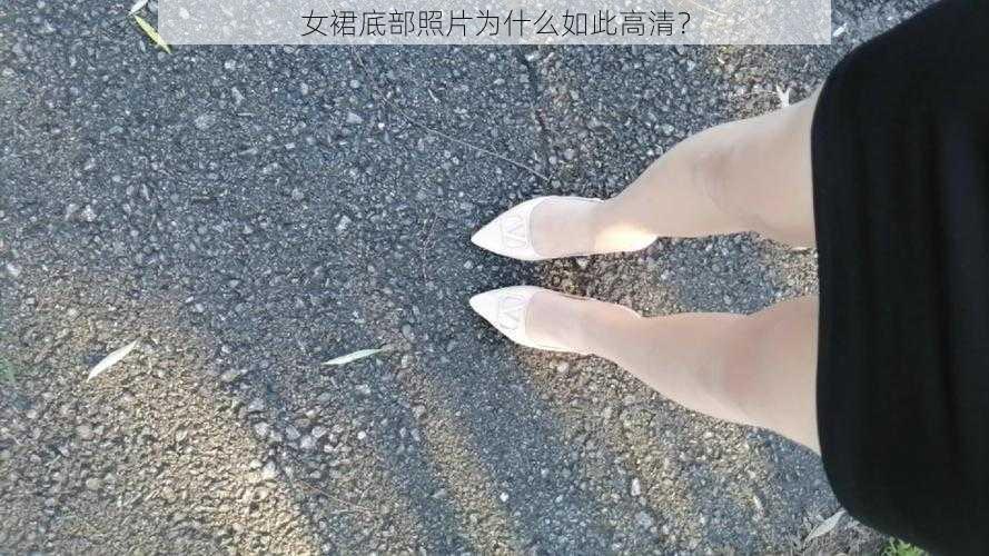 女裙底部照片为什么如此高清？