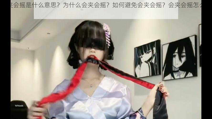 会夹会摇是什么意思？为什么会夹会摇？如何避免会夹会摇？会夹会摇怎么办？