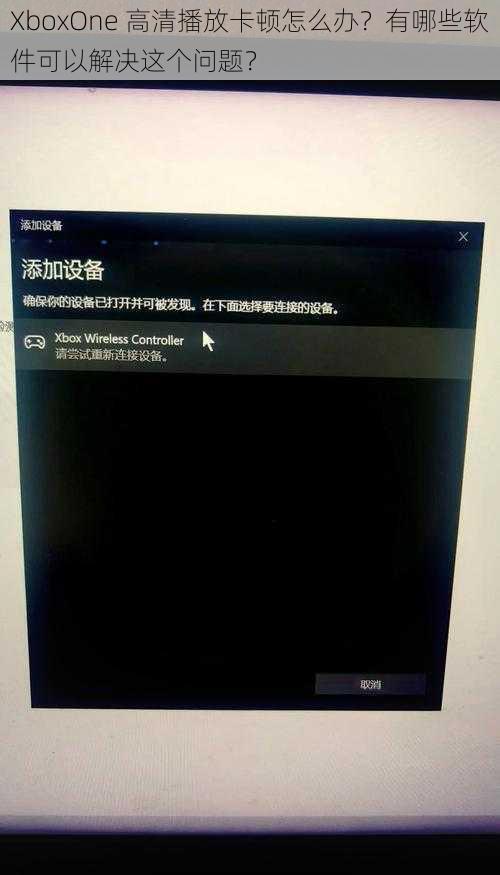 XboxOne 高清播放卡顿怎么办？有哪些软件可以解决这个问题？