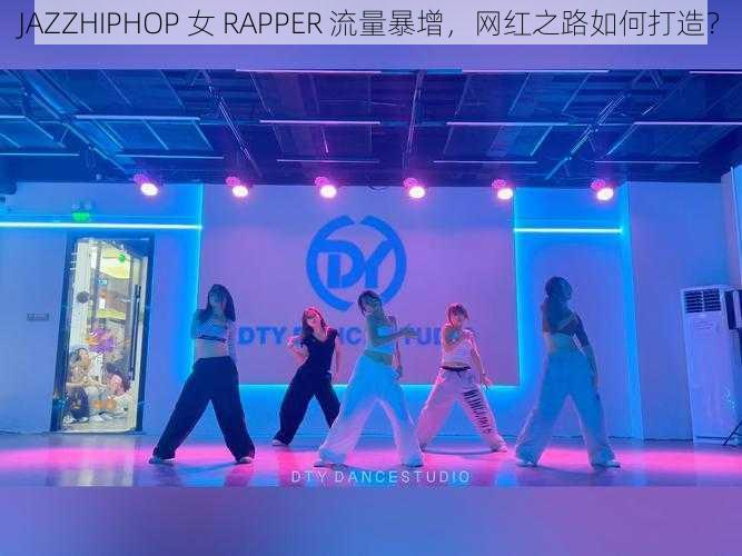 JAZZHIPHOP 女 RAPPER 流量暴增，网红之路如何打造？