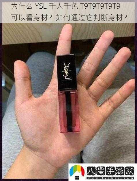 为什么 YSL 千人千色 T9T9T9T9T9 可以看身材？如何通过它判断身材？