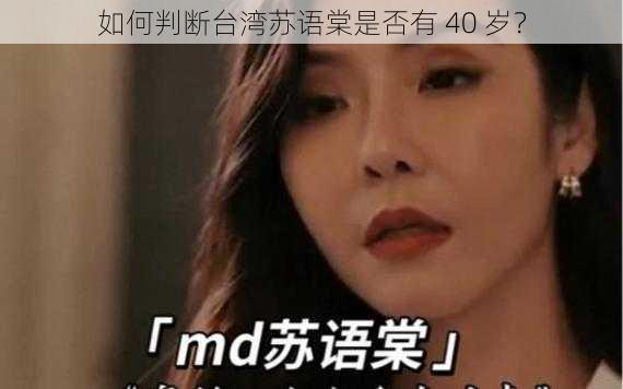 如何判断台湾苏语棠是否有 40 岁？