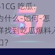 51CG 吃瓜：为什么-如何-怎样找到吃瓜爆料入口？