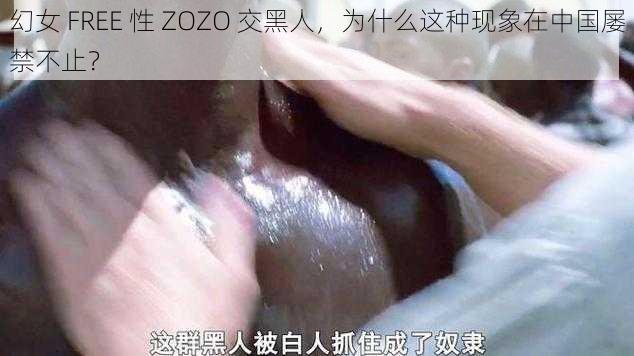 幻女 FREE 性 ZOZO 交黑人，为什么这种现象在中国屡禁不止？